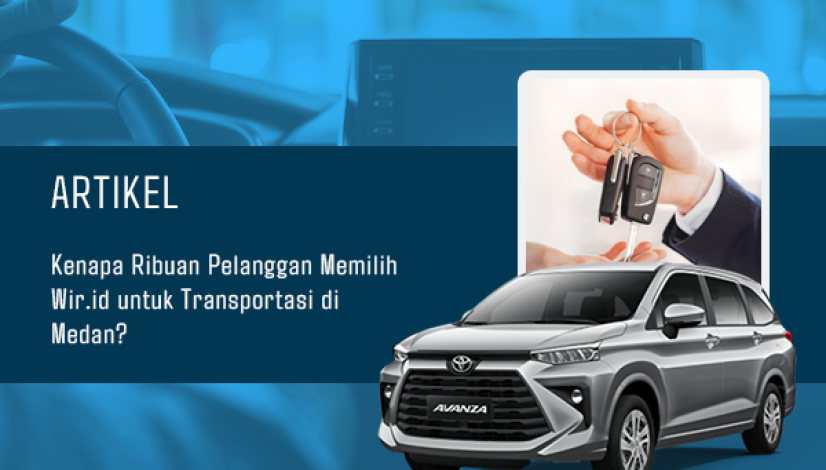 BLOG Kenapa Ribuan Pelanggan Memilih Wir.id untuk Transportasi di Medan